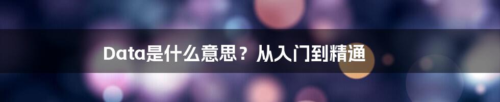 Data是什么意思？从入门到精通