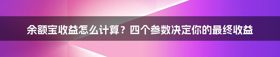 余额宝收益怎么计算？四个参数决定你的最终收益