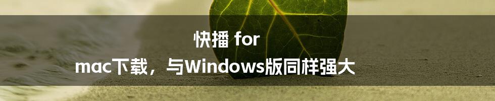 快播 for mac下载，与Windows版同样强大