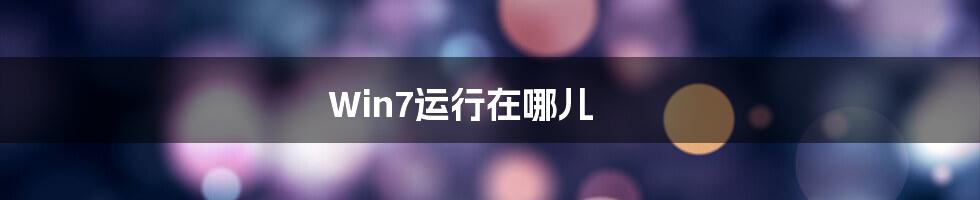 Win7运行在哪儿