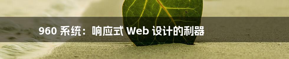 960 系统：响应式 Web 设计的利器