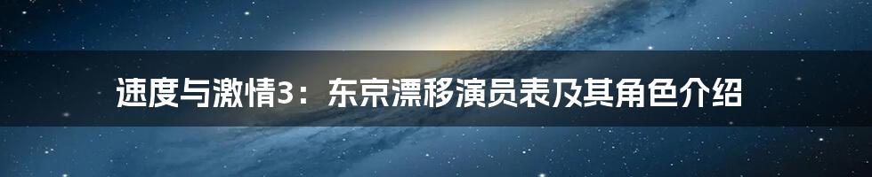 速度与激情3：东京漂移演员表及其角色介绍