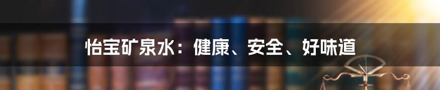 怡宝矿泉水：健康、安全、好味道