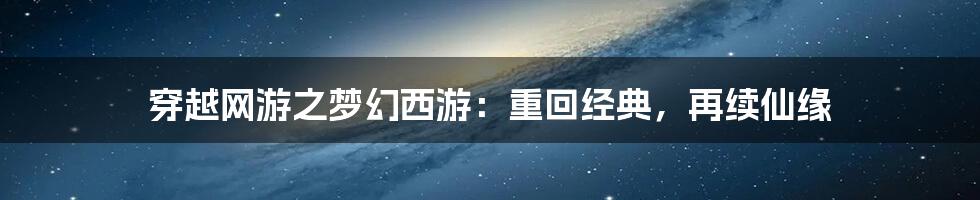 穿越网游之梦幻西游：重回经典，再续仙缘