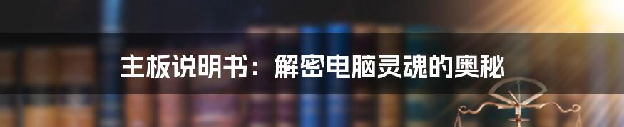 主板说明书：解密电脑灵魂的奥秘