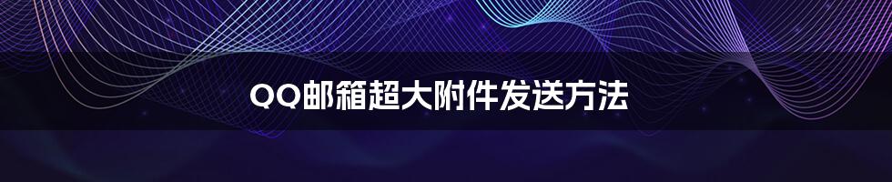 QQ邮箱超大附件发送方法