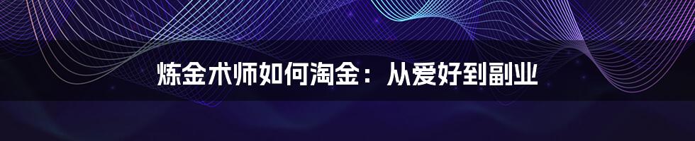 炼金术师如何淘金：从爱好到副业