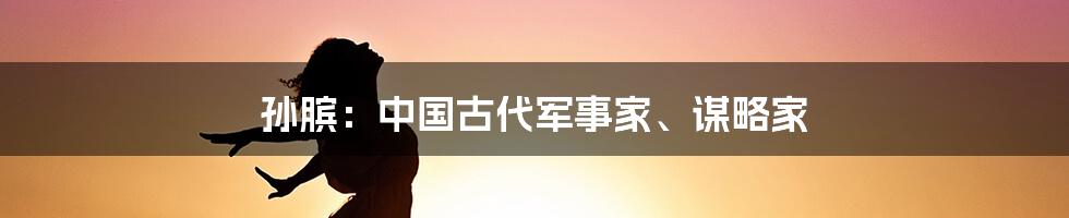 孙膑：中国古代军事家、谋略家