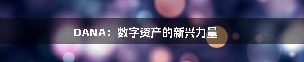 DANA：数字资产的新兴力量