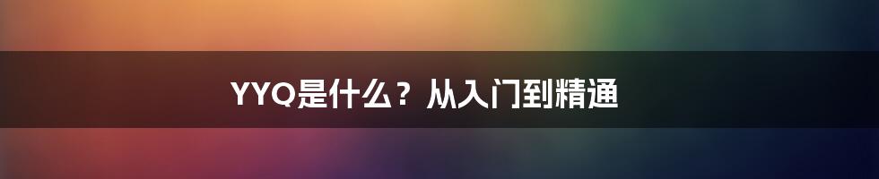 YYQ是什么？从入门到精通