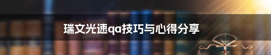 瑞文光速qa技巧与心得分享