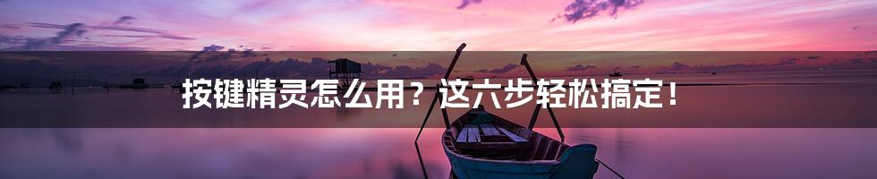 按键精灵怎么用？这六步轻松搞定！