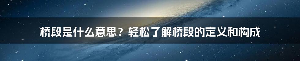 桥段是什么意思？轻松了解桥段的定义和构成