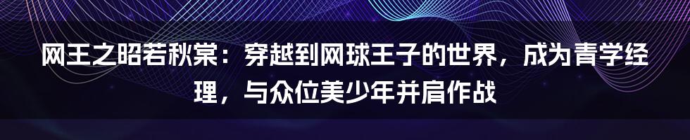 网王之昭若秋棠：穿越到网球王子的世界，成为青学经理，与众位美少年并肩作战