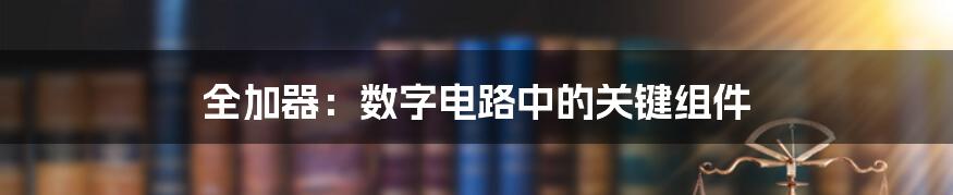 全加器：数字电路中的关键组件