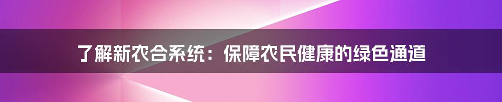 了解新农合系统：保障农民健康的绿色通道