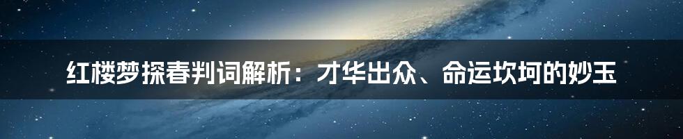 红楼梦探春判词解析：才华出众、命运坎坷的妙玉