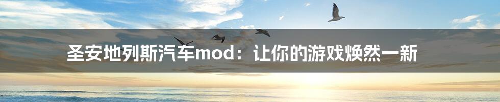 圣安地列斯汽车mod：让你的游戏焕然一新