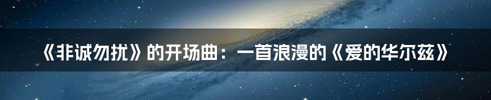 《非诚勿扰》的开场曲：一首浪漫的《爱的华尔兹》