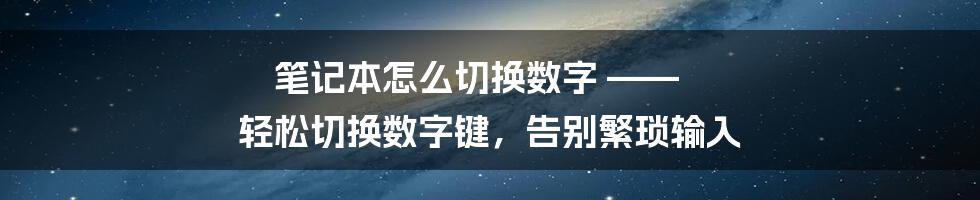 笔记本怎么切换数字 —— 轻松切换数字键，告别繁琐输入