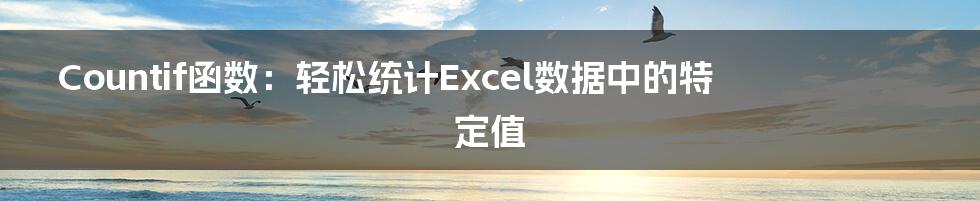 Countif函数：轻松统计Excel数据中的特定值