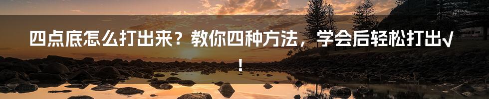 四点底怎么打出来？教你四种方法，学会后轻松打出√！