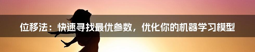 位移法：快速寻找最优参数，优化你的机器学习模型