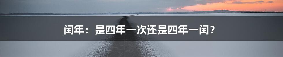 闰年：是四年一次还是四年一闰？