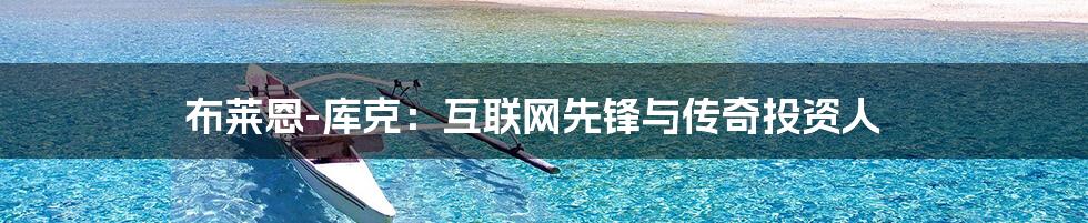 布莱恩-库克：互联网先锋与传奇投资人