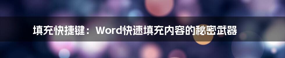 填充快捷键：Word快速填充内容的秘密武器