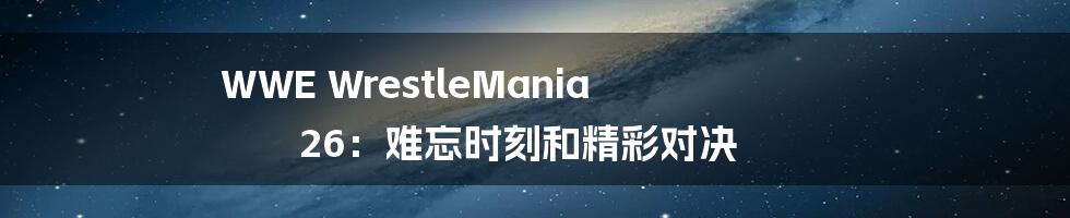 WWE WrestleMania 26：难忘时刻和精彩对决