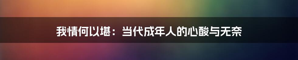 我情何以堪：当代成年人的心酸与无奈