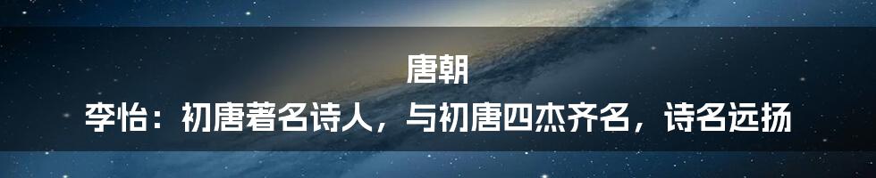 唐朝 李怡：初唐著名诗人，与初唐四杰齐名，诗名远扬