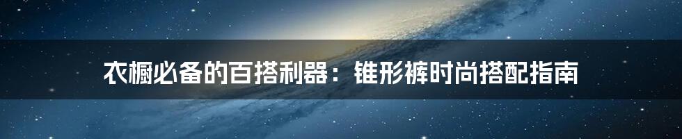 衣橱必备的百搭利器：锥形裤时尚搭配指南