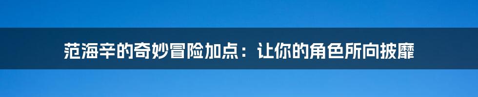 范海辛的奇妙冒险加点：让你的角色所向披靡