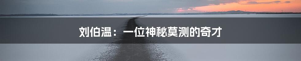 刘伯温：一位神秘莫测的奇才