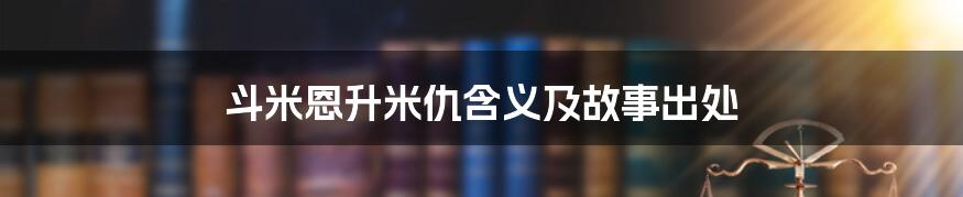 斗米恩升米仇含义及故事出处