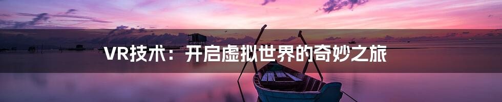 VR技术：开启虚拟世界的奇妙之旅