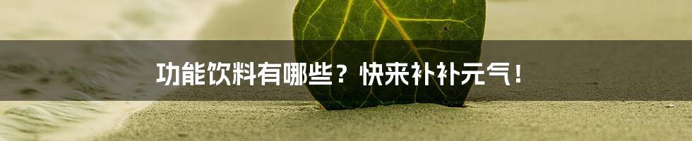 功能饮料有哪些？快来补补元气！