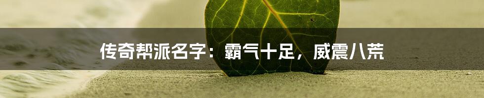 传奇帮派名字：霸气十足，威震八荒