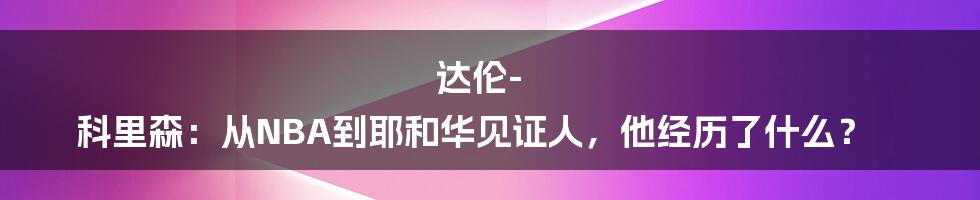 达伦-科里森：从NBA到耶和华见证人，他经历了什么？