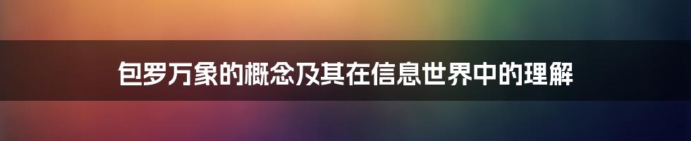 包罗万象的概念及其在信息世界中的理解