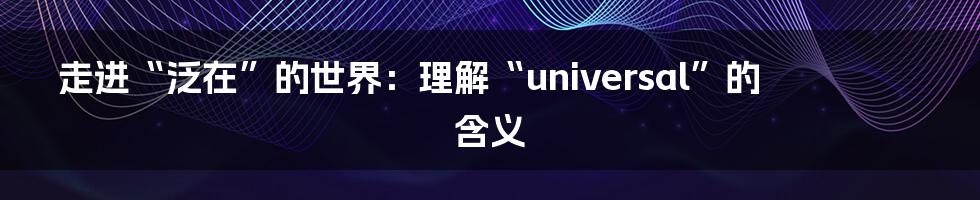 走进“泛在”的世界：理解“universal”的含义