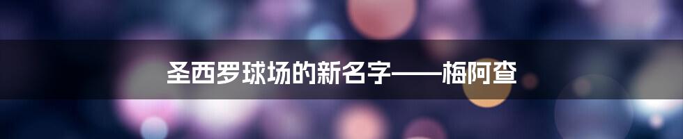 圣西罗球场的新名字——梅阿查