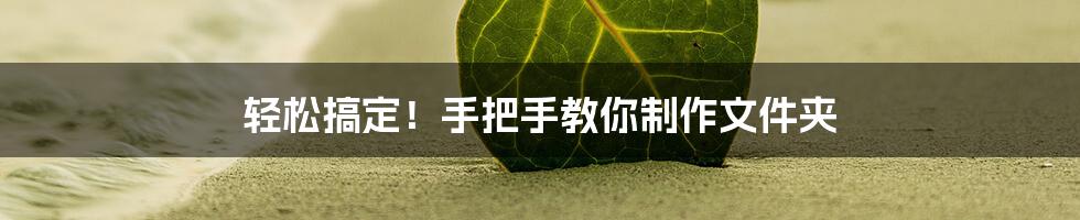 轻松搞定！手把手教你制作文件夹