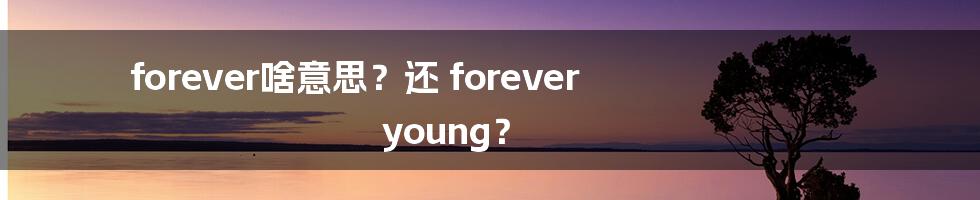 forever啥意思？还 forever young？