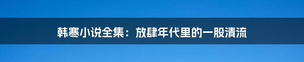 韩寒小说全集：放肆年代里的一股清流