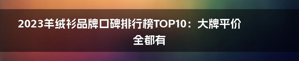 2023羊绒衫品牌口碑排行榜TOP10：大牌平价全都有