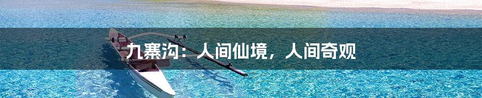 九寨沟：人间仙境，人间奇观