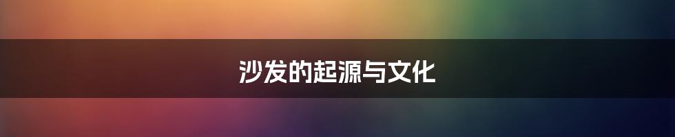 沙发的起源与文化